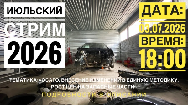 СРОЧНЫЙ ИЮЛЬСКИЙ СТРИМ 2026. ТЕМАТИКА: "ВНЕСЕНИЕ ИЗМЕНЕНИЙ В ЕДИНУЮ МЕТОДИКУ, В ЧАСТИ ИЗМЕНЕНИЯ ПОРЯДКА ОПРЕДЕЛЕНИЯ СТОИМОСТИ ЗАПАСНЫХ ЧАСТЕЙ В РАМКАХ ОСАГО. ПОДОРОЖАНИЕ ЗАПАСНЫХ ЧАСТЕЙ ДЛЯ АВТОМОБИЛЕЙ, ЧЕМ ЭТО ГРОЗИТ